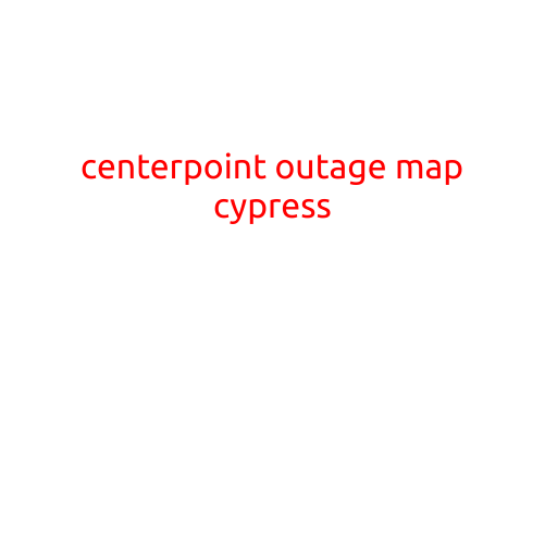 CenterPoint Outage Map: A Guide to Staying Informed During Power Outages in Cypress