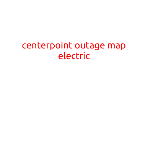 CenterPoint Outage Map: Stay Informed About Electric Outages in Your Area