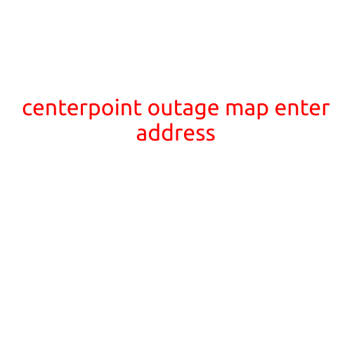 CenterPoint Outage Map: Enter Your Address to Stay Informed