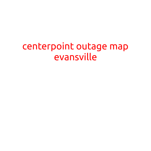 CenterPoint Outage Map: Staying Informed About Power Outages in Evansville