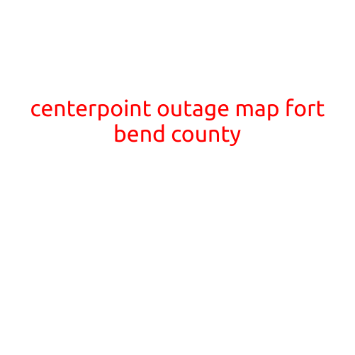 CenterPoint Outage Map Fort Bend County: Stay Informed and Plan Ahead