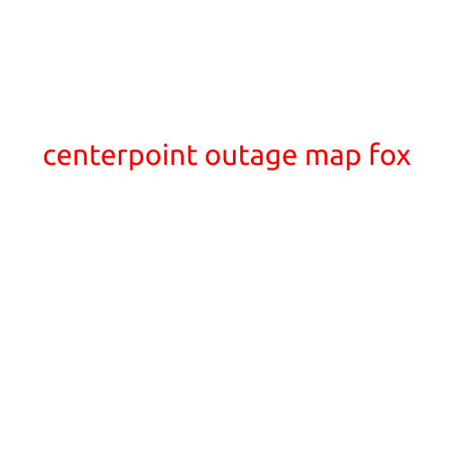 CenterPoint Outage Map Fox: Tracking Power Outages in Real-Time