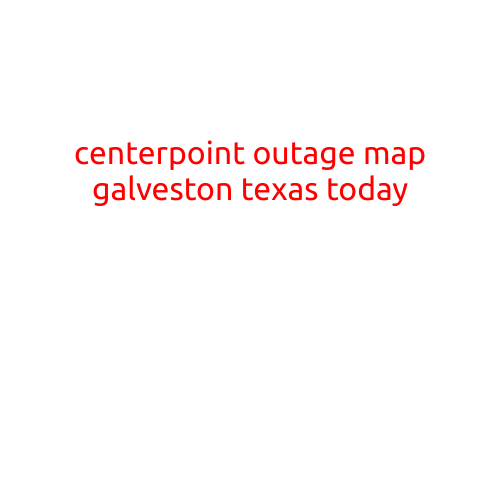 CenterPoint Outage Map Galveston, Texas Today: Stay Informed with the Latest Updates