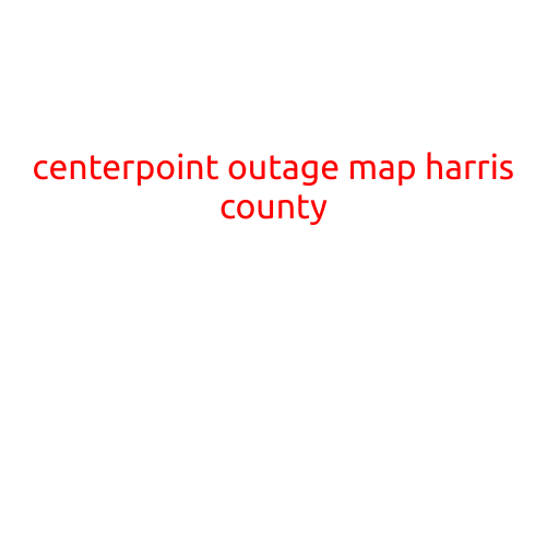 CenterPoint Outage Map: A Guide to Staying Informed in Harris County