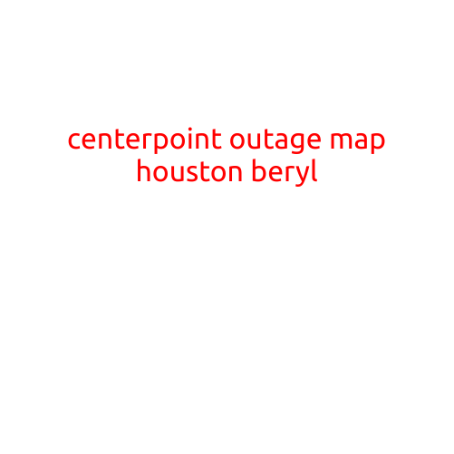 CenterPoint Outage Map Houston Beryl: Staying Informed During Power Outages