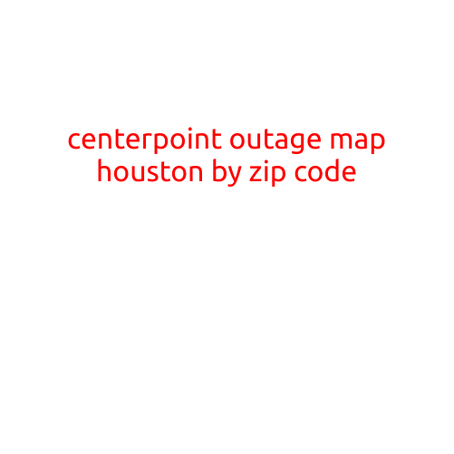 CenterPoint Outage Map Houston by Zip Code: Stay Informed and Stay Ahead