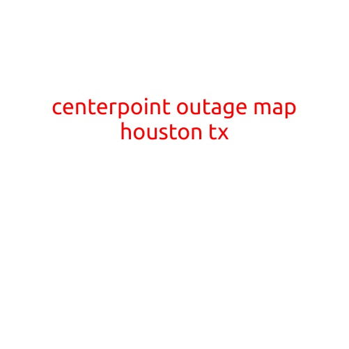 CenterPoint Outage Map Houston TX: Stay Informed and Prepare for Power Outages