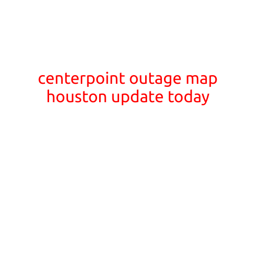 CenterPoint Outage Map Houston Update Today