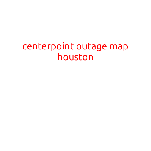 CenterPoint Outage Map Houston: Stay Informed During Power Outages