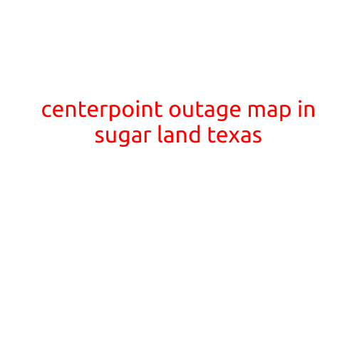 CenterPoint Outage Map in Sugar Land, Texas: Staying Informed During Power Outages