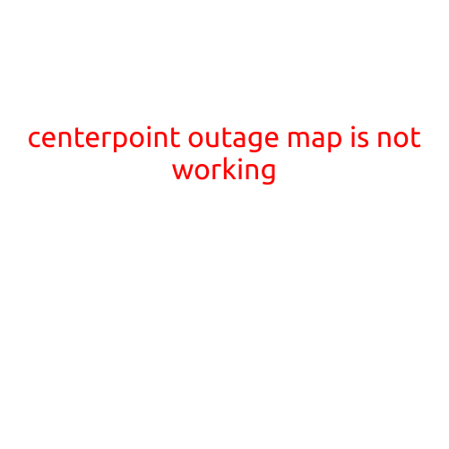 Title: CenterPoint Outage Map is Not Working: Customers Left in the Dark