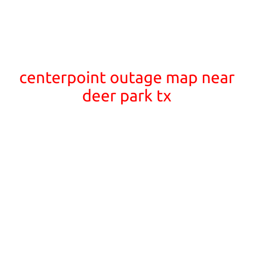 CenterPoint Outage Map Near Deer Park, TX: Stay Informed and Plan Ahead