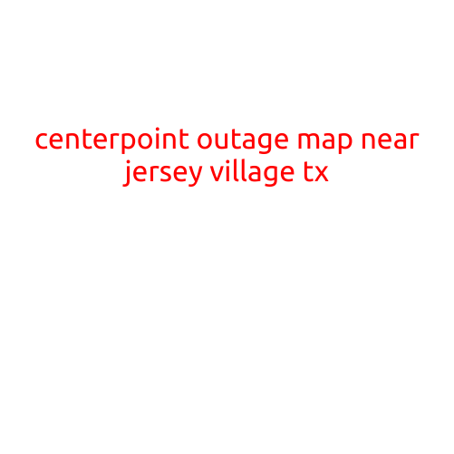 CenterPoint Outage Map Near Jersey Village, TX: Stay Informed and Prepared