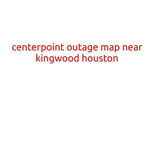 CenterPoint Outage Map Near Kingwood, Houston: Understanding the Current Status and Updates