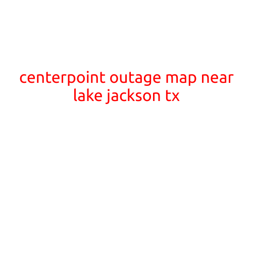 CenterPoint Outage Map Near Lake Jackson, TX: Stay Informed and Prepared