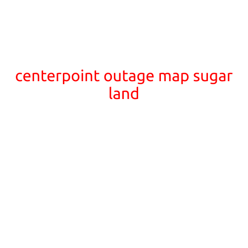 CenterPoint Outage Map Sugar Land: Stay Informed with Real-Time Updates