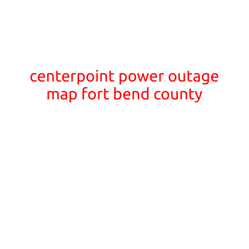 CenterPoint Power Outage Map: Fort Bend County Residents Stay Informed