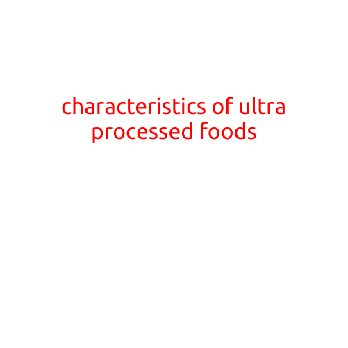 Characteristics of Ultra-Processed Foods: The Unconventional Culprits of Many Modern Health Issues