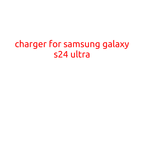 Charger for Samsung Galaxy S24 Ultra: Top Options to Keep Your Phone Powered