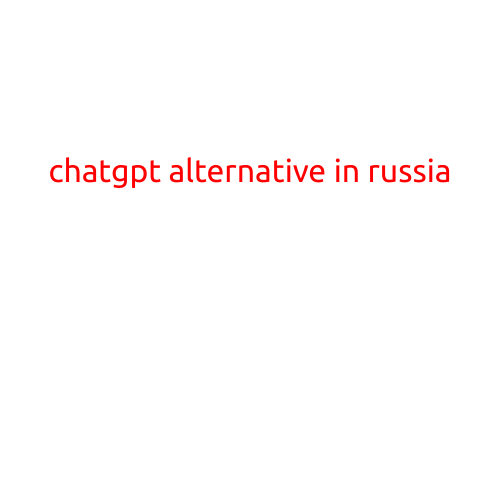 ChatGPT Alternative in Russia: Exploring Local Options