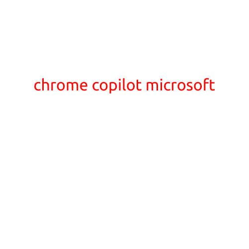 Chrome Copilot: Microsoft's Latest Effort to Revolutionize Browser Experience