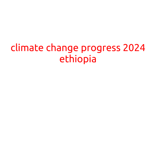 Climate Change Progress 2024: Ethiopia's Journey Towards a Sustainable Future