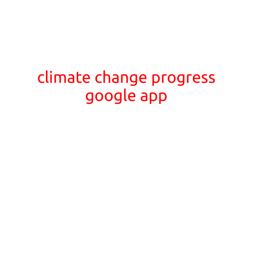 Title: "Climate Change Progress: Google App Tracks Carbon Footprint and Encourages Sustainability"