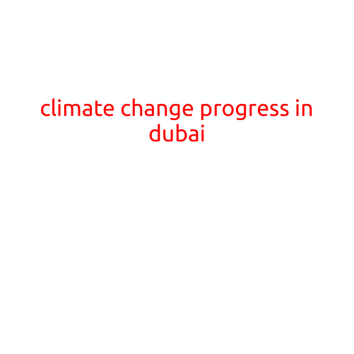 Climate Change Progress in Dubai: A Shining Example for the World