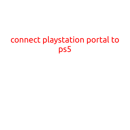 Connect PlayStation Portal to PS5: Unlock a New Level of Gaming Experience