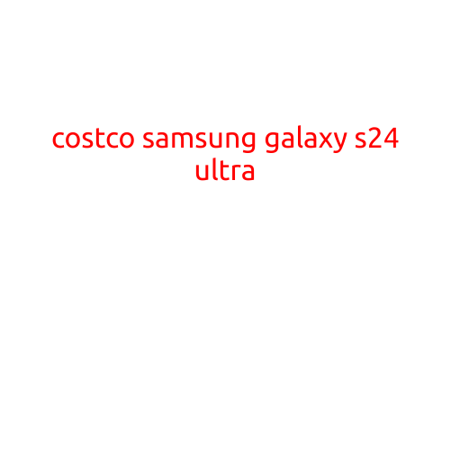 Costco Samsung Galaxy S24 Ultra Review: A Powerhouse of a Phone at an Unbeatable Price