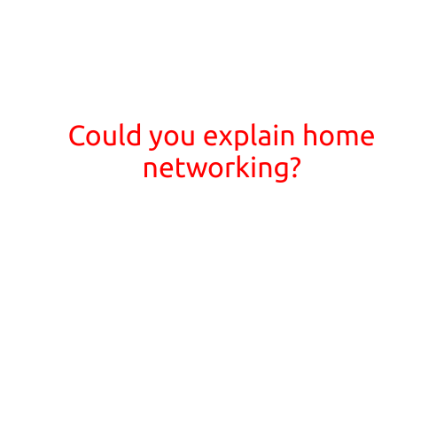 Could You Explain Home Networking?