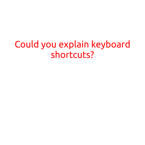 Could You Explain Keyboard Shortcuts?