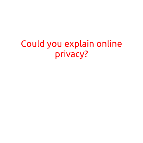 Could You Explain Online Privacy?