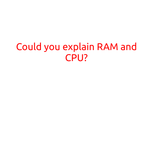 Could You Explain RAM and CPU?