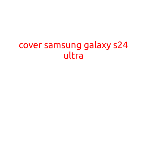 Cover Samsung Galaxy S24 Ultra: The Ultimate Protection for Your New Device