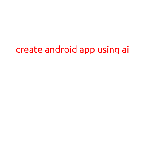 Create an Android App Using AI