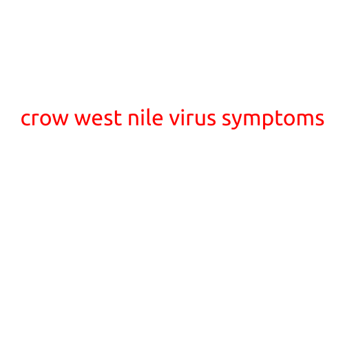 Crow West Nile Virus Symptoms: Understanding the Deadly Disease