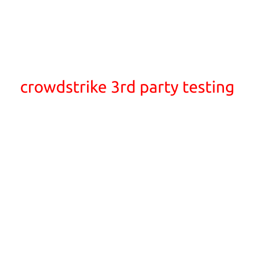 CrowdStrike's 3rd Party Testing: The Assurance You Need for Your Cybersecurity