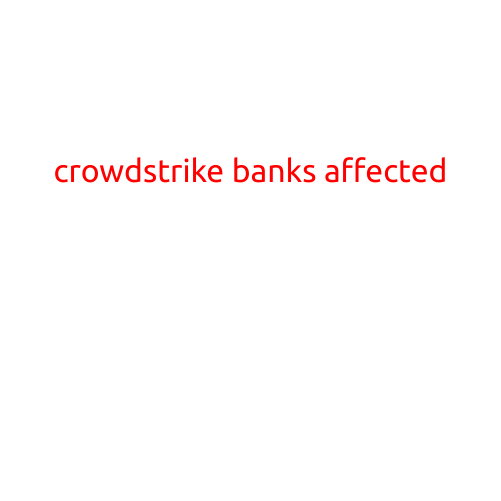 CrowdStrike Reveals List of Banks Affected by Recent Cyberattack