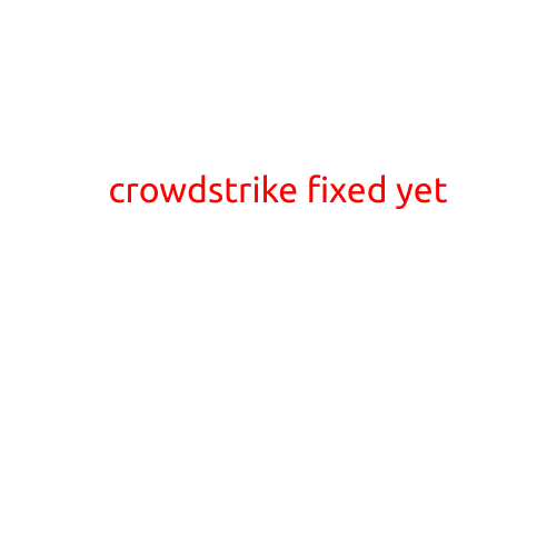 CrowdStrike: Fixed Yet?