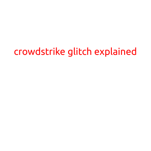 CrowdStrike Glitch Explained: Unpacking the Controversy Surrounding the Cybersecurity Firm