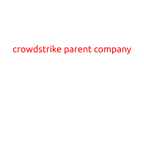 CrowdStrike Parent Company: A Look into the Makers of Next-Generation Cybersecurity Solutions