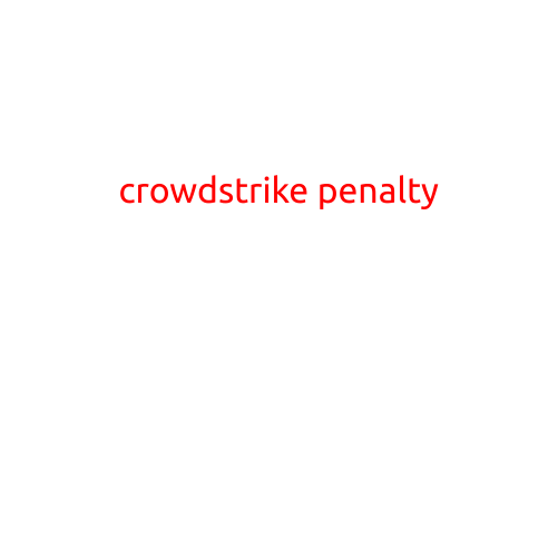 CrowdStrike Penalty: A Shocking Revelation in the World of Cybersecurity