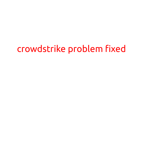 CrowdStrike Problem Fixed: Customers Breathe a Sigh of Relief as Outage Resolves