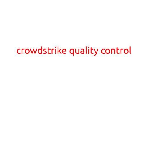 CrowdStrike Quality Control: Ensuring the Highest Standards in Cybersecurity