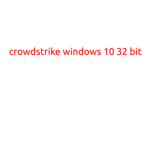 CrowdStrike Windows 10 32-bit: A Comprehensive Guide