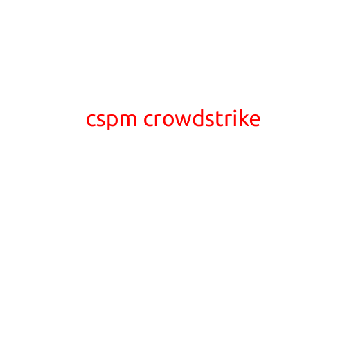 CSPM CrowdStrike: A Game-Changer in Cybersecurity