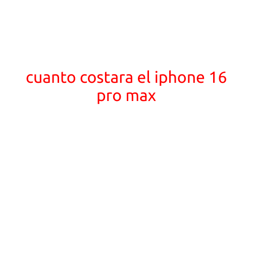 Cuanto Costará el iPhone 16 Pro Max