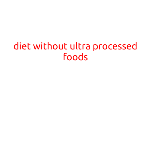 Diet Without Ultra-Processed Foods: A Path to Better Health