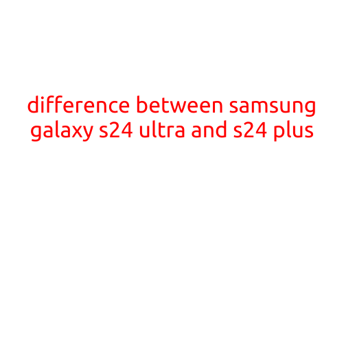 Title: Difference Between Samsung Galaxy S24 Ultra and S24 Plus: What Sets Them Apart